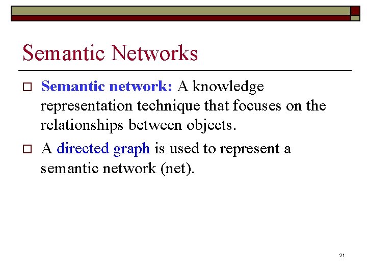 Semantic Networks o o Semantic network: A knowledge representation technique that focuses on the