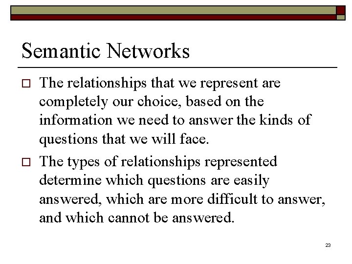 Semantic Networks o o The relationships that we represent are completely our choice, based