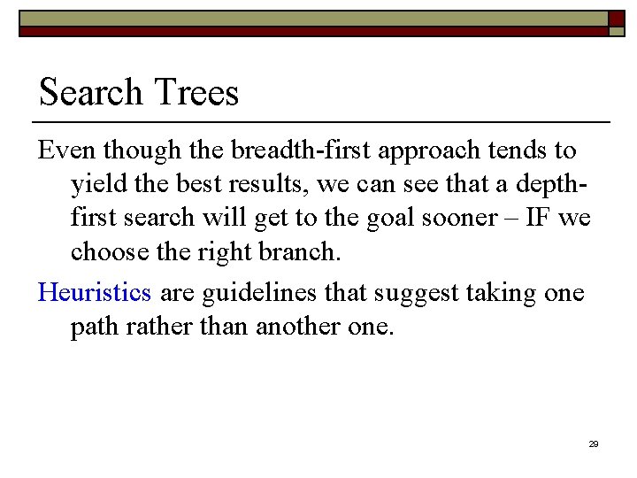 Search Trees Even though the breadth-first approach tends to yield the best results, we