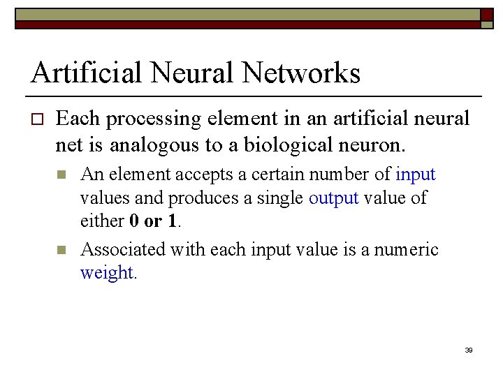 Artificial Neural Networks o Each processing element in an artificial neural net is analogous