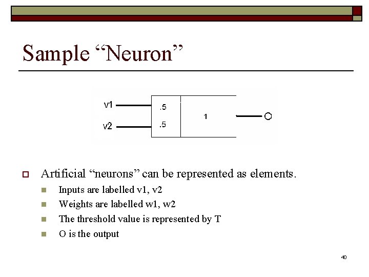 Sample “Neuron” o Artificial “neurons” can be represented as elements. n n Inputs are