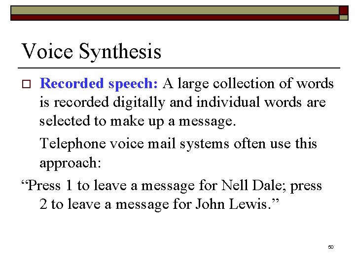 Voice Synthesis Recorded speech: A large collection of words is recorded digitally and individual