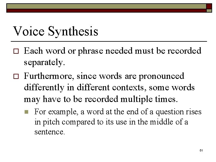 Voice Synthesis o o Each word or phrase needed must be recorded separately. Furthermore,