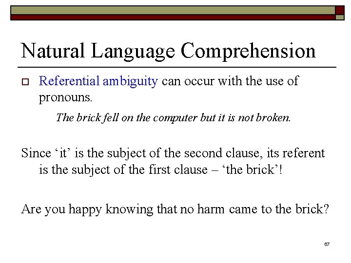 Natural Language Comprehension o Referential ambiguity can occur with the use of pronouns. The