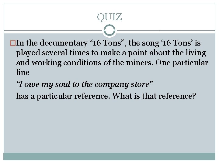 QUIZ �In the documentary “ 16 Tons”, the song ‘ 16 Tons’ is played