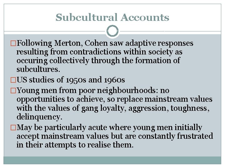 Subcultural Accounts �Following Merton, Cohen saw adaptive responses resulting from contradictions within society as