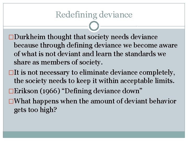 Redefining deviance �Durkheim thought that society needs deviance because through defining deviance we become