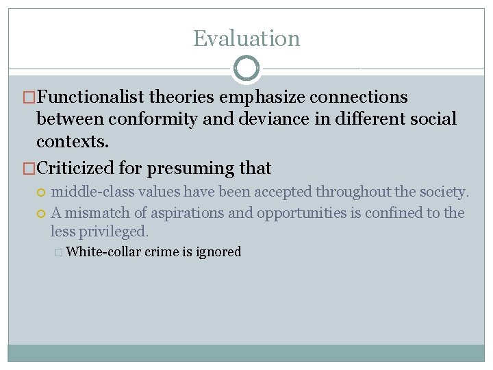 Evaluation �Functionalist theories emphasize connections between conformity and deviance in different social contexts. �Criticized