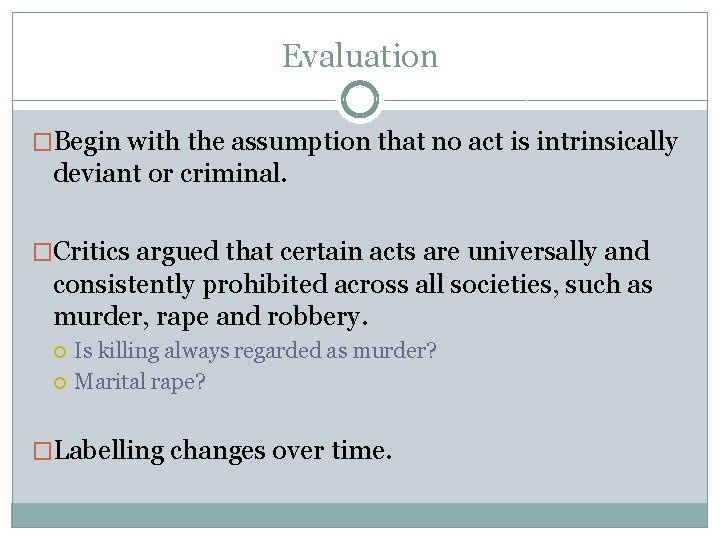 Evaluation �Begin with the assumption that no act is intrinsically deviant or criminal. �Critics
