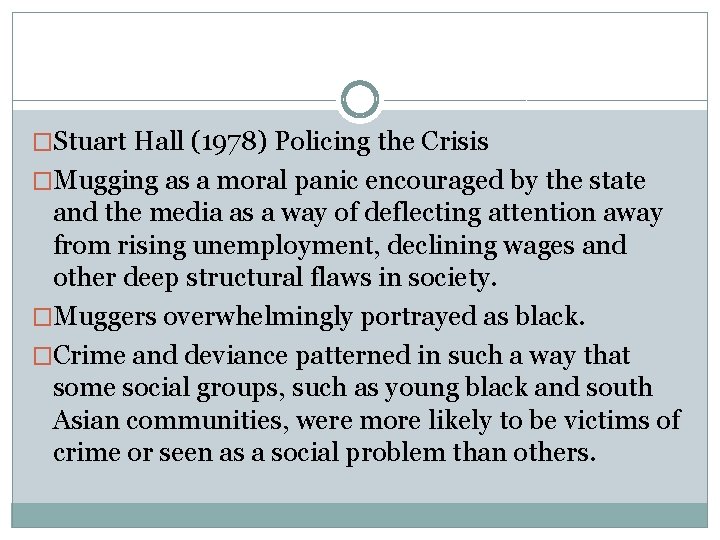 �Stuart Hall (1978) Policing the Crisis �Mugging as a moral panic encouraged by the