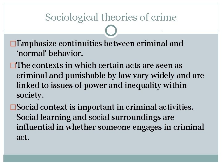 Sociological theories of crime �Emphasize continuities between criminal and ‘normal’ behavior. �The contexts in