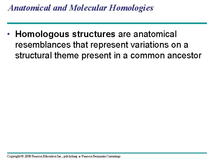 Anatomical and Molecular Homologies • Homologous structures are anatomical resemblances that represent variations on