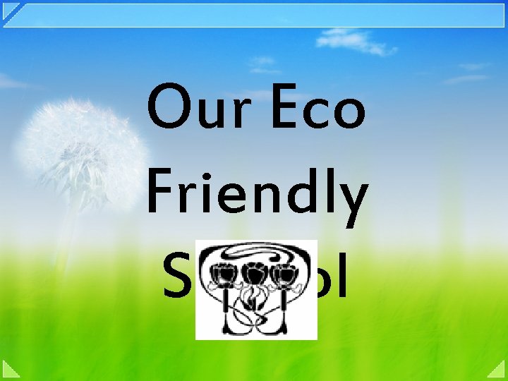 Our Eco Friendly School 