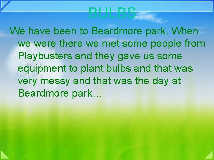 BULBS We have been to Beardmore park. When we were there we met some