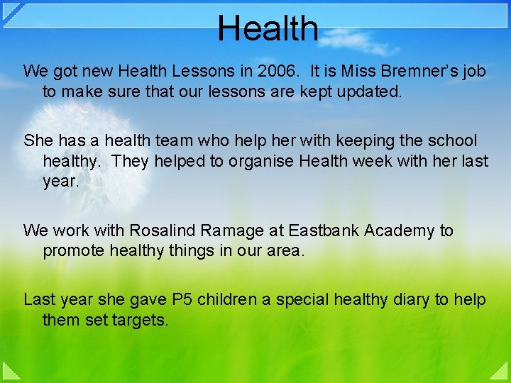 Health We got new Health Lessons in 2006. It is Miss Bremner’s job to