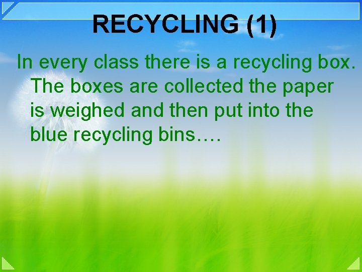 RECYCLING (1) In every class there is a recycling box. The boxes are collected