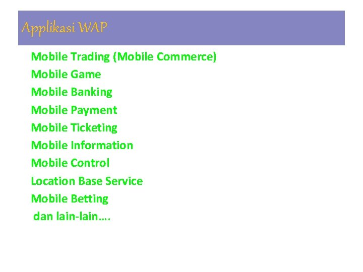 Applikasi WAP 1. Mobile Trading (Mobile Commerce) 2. Mobile Game 3. Mobile Banking 4.
