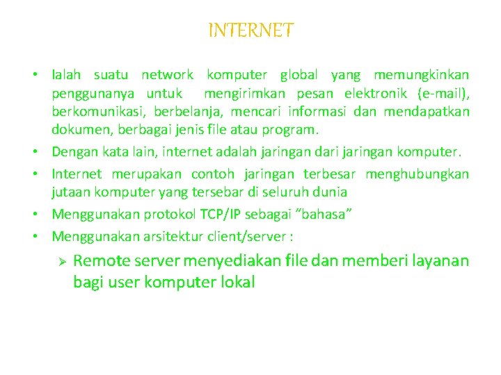 INTERNET • Ialah suatu network komputer global yang memungkinkan penggunanya untuk mengirimkan pesan elektronik