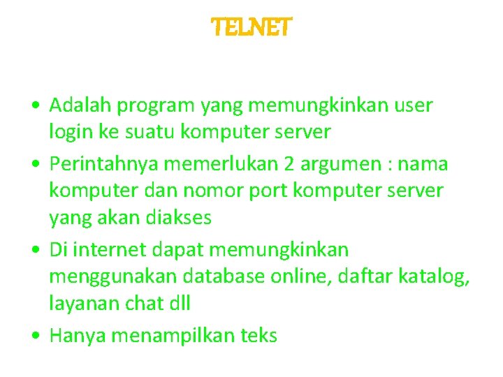 TELNET • Adalah program yang memungkinkan user login ke suatu komputer server • Perintahnya
