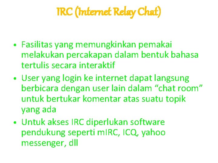 IRC (Internet Relay Chat) Fasilitas yang memungkinkan pemakai melakukan percakapan dalam bentuk bahasa tertulis