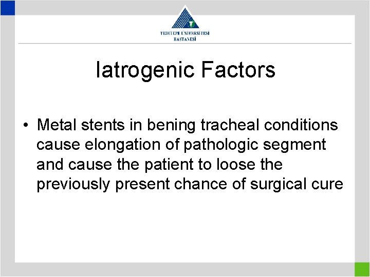 Iatrogenic Factors • Metal stents in bening tracheal conditions cause elongation of pathologic segment