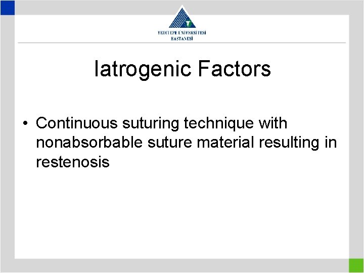 Iatrogenic Factors • Continuous suturing technique with nonabsorbable suture material resulting in restenosis 