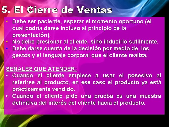 5. El Cierre de Ventas • Debe ser paciente, esperar el momento oportuno (el