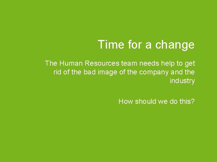 Time for a change The Human Resources team needs help to get rid of
