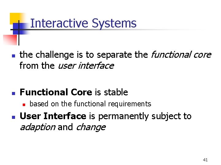 Interactive Systems n n the challenge is to separate the functional core from the
