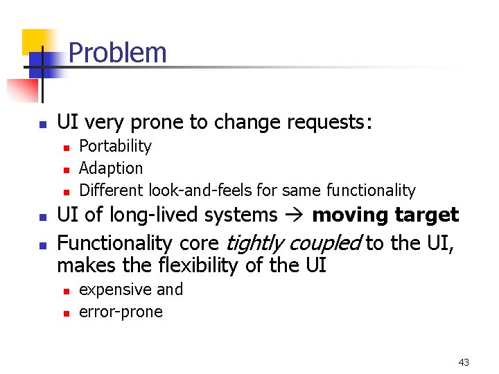 Problem n UI very prone to change requests: n n n Portability Adaption Different