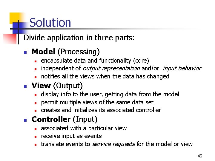 Solution Divide application in three parts: n Model (Processing) n n View (Output) n