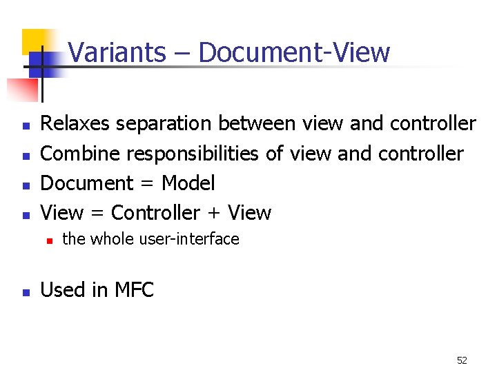 Variants – Document-View n n Relaxes separation between view and controller Combine responsibilities of