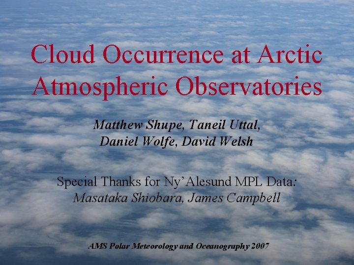 Cloud Occurrence at Arctic Atmospheric Observatories Matthew Shupe, Taneil Uttal, Daniel Wolfe, David Welsh