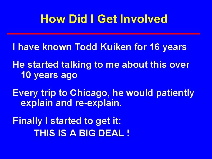 How Did I Get Involved I have known Todd Kuiken for 16 years He