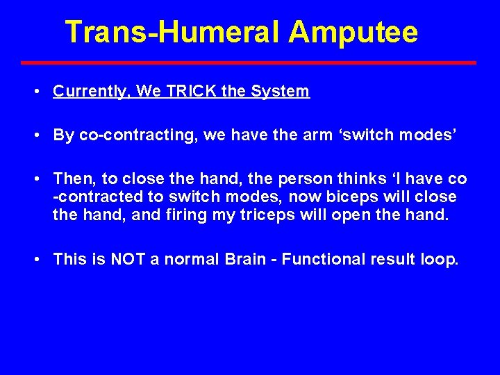 Trans-Humeral Amputee • Currently, We TRICK the System • By co-contracting, we have the