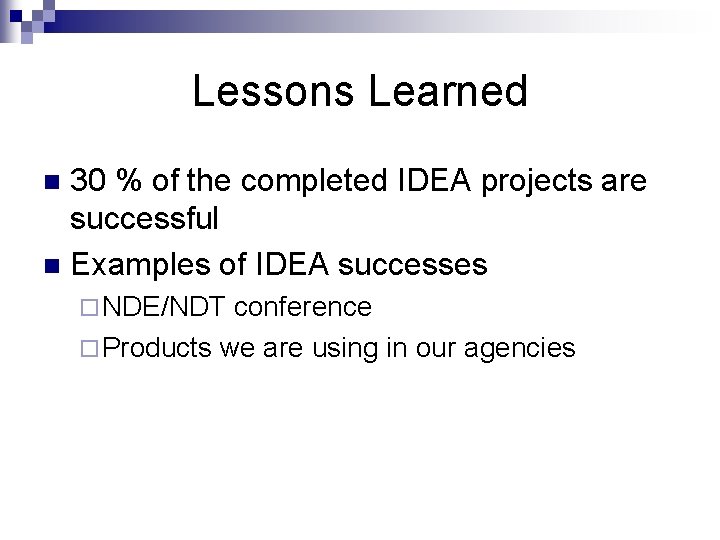 Lessons Learned 30 % of the completed IDEA projects are successful n Examples of