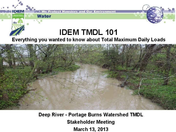 IDEM TMDL 101 Everything you wanted to know about Total Maximum Daily Loads Deep