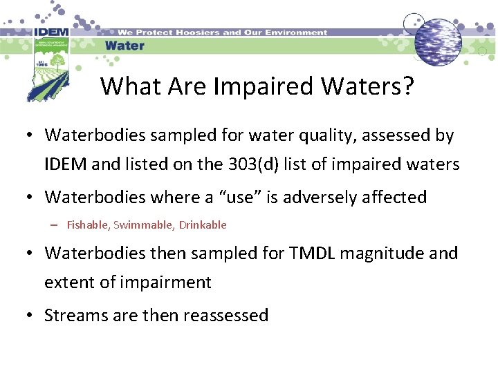What Are Impaired Waters? • Waterbodies sampled for water quality, assessed by IDEM and