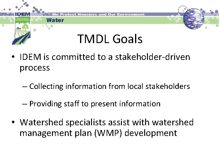 TMDL Goals • IDEM is committed to a stakeholder-driven process – Collecting information from