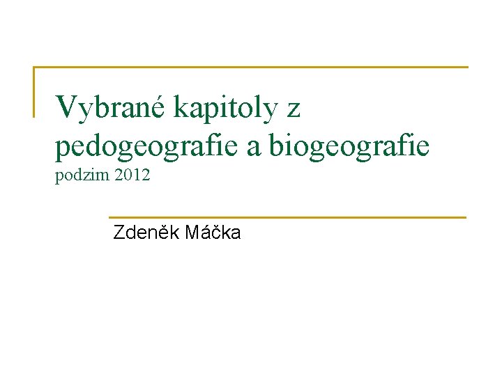 Vybrané kapitoly z pedogeografie a biogeografie podzim 2012 Zdeněk Máčka 