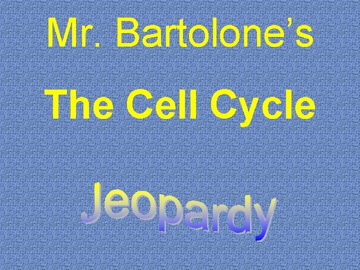 Mr. Bartolone’s The Cell Cycle 