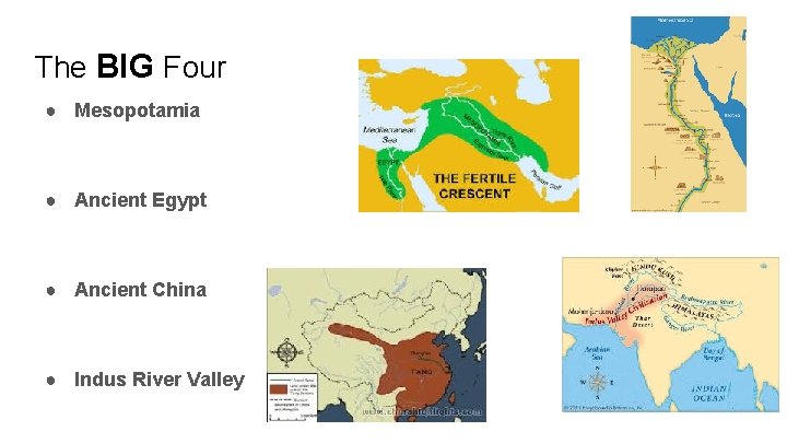 The BIG Four ● Mesopotamia ● Ancient Egypt ● Ancient China ● Indus River