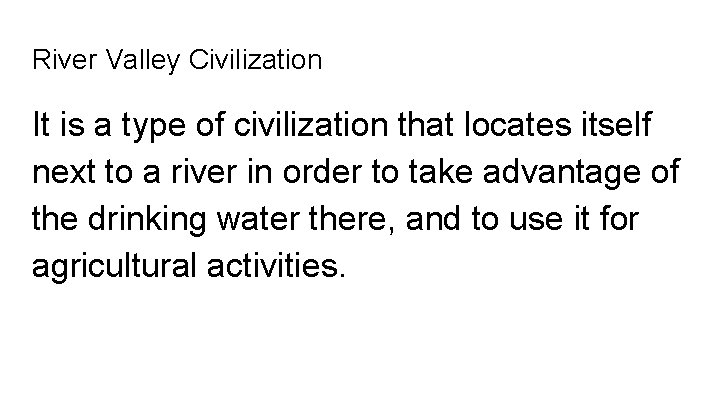 River Valley Civilization It is a type of civilization that locates itself next to
