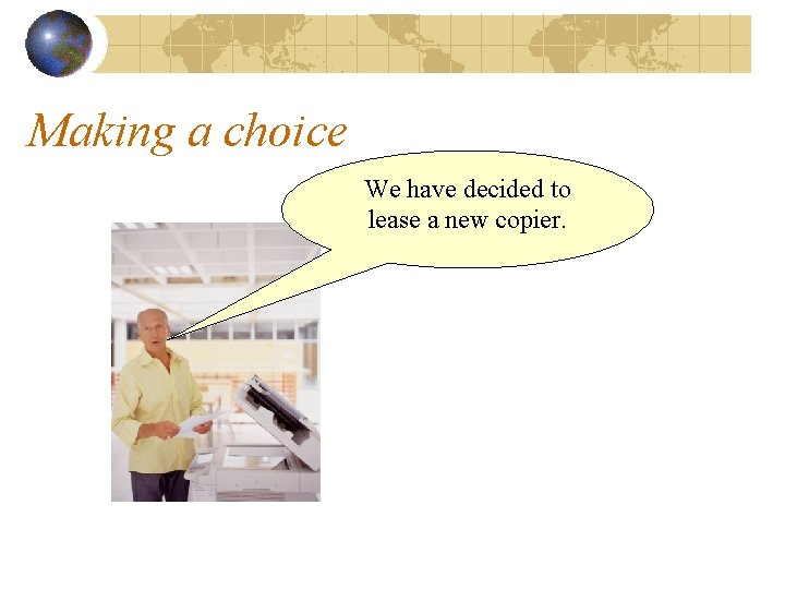 Making a choice We have decided to lease a new copier. 