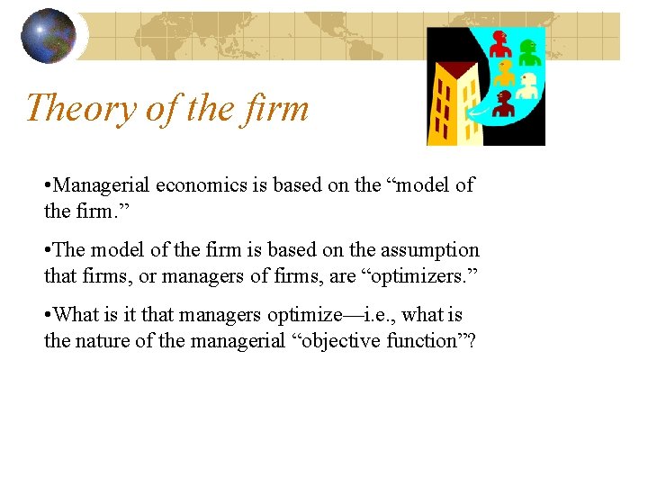 Theory of the firm • Managerial economics is based on the “model of the