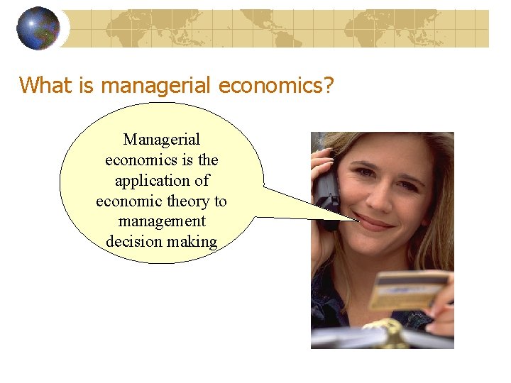 What is managerial economics? Managerial economics is the application of economic theory to management