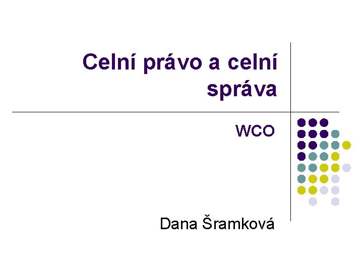 Celní právo a celní správa WCO Dana Šramková 