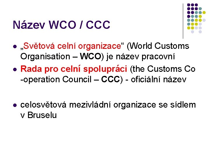 Název WCO / CCC l l l „Světová celní organizace“ (World Customs Organisation –