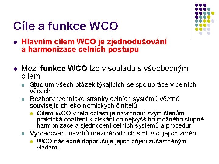 Cíle a funkce WCO l Hlavním cílem WCO je zjednodušování a harmonizace celních postupů.