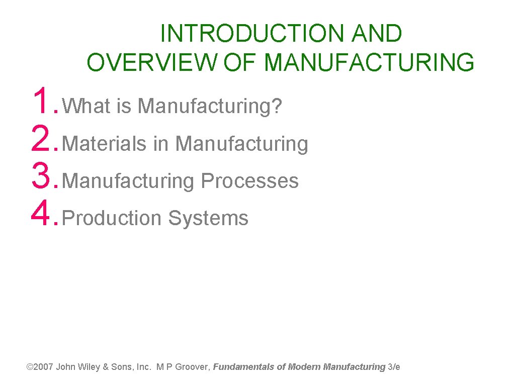 INTRODUCTION AND OVERVIEW OF MANUFACTURING 1. What is Manufacturing? 2. Materials in Manufacturing 3.